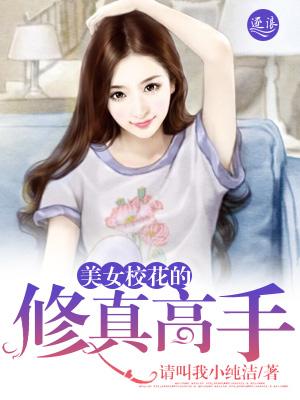 美女校花的修真高手作者请叫我小纯洁